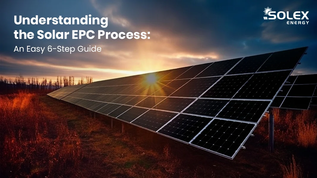 Understanding the Solar EPC Process An Easy 6-Step Guide